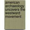 American Archaeology Uncovers the Westward Movement door Lois Miner Huey
