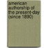 American Authorship Of The Present-Day (Since 1890)