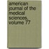 American Journal of the Medical Sciences, Volume 77