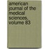 American Journal of the Medical Sciences, Volume 83