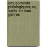 Amusements Philologiques; Ou, Varits En Tous Genres by Gabriel Peignot