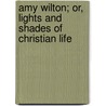 Amy Wilton; Or, Lights and Shades of Christian Life door Emma Jane Wordboise