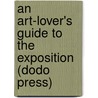 An Art-Lover's Guide to the Exposition (Dodo Press) door Sheldon Cheney
