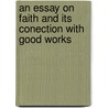 An Essay On Faith And Its Conection With Good Works door John Rotheram