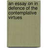 An Essay On In Defence Of The Contemplative Virtues by Henry DwightSedwick