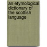 An Etymological Dictionary Of The Scottish Language by John Jamieson