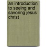 An Introduction to Seeing and Savoring Jesus Christ by John Piper