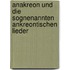Anakreon Und Die Sognenannten Ankreontischen Lieder