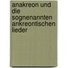 Anakreon Und Die Sognenannten Ankreontischen Lieder door Anacreon