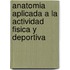 Anatomia Aplicada a la Actividad Fisica y Deportiva