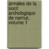 Annales de La Socit Archologique de Namur, Volume 1