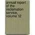 Annual Report of the Reclamation Service, Volume 12