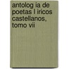 Antolog Ia De Poetas L Iricos Castellanos, Tomo Vii by D. Marcelino Menendez Y. Pelayo