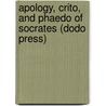 Apology, Crito, And Phaedo Of Socrates (Dodo Press) by Plato Plato