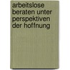 Arbeitslose beraten unter Perspektiven der Hoffnung by Sibylle Tobler