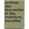 Archives Des Dcouvertes Et Des Inventions Nouvelles by Unknown