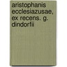 Aristophanis Ecclesiazusae, Ex Recens. G. Dindorfii by Aristophanes Aristophanes