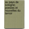 Au Pays De Sologne; Poesies Et Nouvelles Du Terroir door Paul Besnard