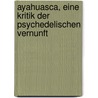 Ayahuasca, eine Kritik der psychedelischen Vernunft door Govert Derix