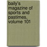 Baily's Magazine Of Sports And Pastimes, Volume 101 door Onbekend
