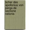 Bcher Des Apollonius Von Perga de Sectione Rationis by Rhodius Apollonius
