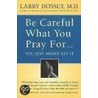 Be Careful What You Pray For, You Might Just Get It by Larry Dossey