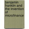 Benjamin Franklin And The Invention Of Microfinance door Bruce Yenawine