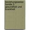 Beziehungsweise Familie 3. Gesundheit und Krankheit by Wolfgang Hantel-Quitmann