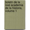 Boletn de La Real Academia de La Historia, Volume 1 by Real Academia De La Historia