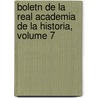 Boletn de La Real Academia de La Historia, Volume 7 door Real Academia De La Historia