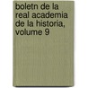 Boletn de La Real Academia de La Historia, Volume 9 by Real Academia De La Historia