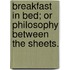 Breakfast in Bed; Or Philosophy Between the Sheets.