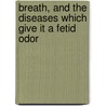 Breath, and the Diseases Which Give It a Fetid Odor door Joseph William Howe
