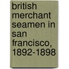 British Merchant Seamen In San Francisco, 1892-1898 door James Fell