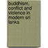 Buddhism, Conflict And Violence In Modern Sri Lanka