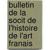 Bulletin de La Socit de L'Histoire de L'Art Franais door A. Soci T. De l'Hi