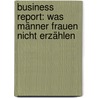 Business Report: Was Männer Frauen Nicht Erzählen door Christopher V. Flett