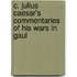 C. Julius Caesar's Commentaries Of His Wars In Gaul