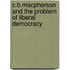 C.B.Macpherson And The Problem Of Liberal Democracy