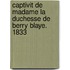 Captivit de Madame La Duchesse de Berry Blaye. 1833