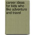 Career Ideas for Kids Who Like Adventure and Travel