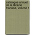 Catalogue Annuel de La Librairie Franaise, Volume 1