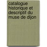 Catalogue Historique Et Descriptif Du Muse de Dijon door Mus E. Des Beaux
