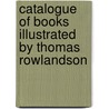 Catalogue Of Books Illustrated By Thomas Rowlandson door . Anonymous