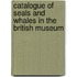 Catalogue Of Seals And Whales In The British Museum
