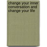 Change Your Inner Conversation And Change Your Life door Bernadette M. Colbert