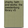 Charity, Faith And Works: The Swedenborg Library V5 door Onbekend