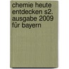 Chemie heute entdecken S2. Ausgabe 2009 für Bayern door Onbekend