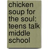 Chicken Soup for the Soul: Teens Talk Middle School by Jack Canfield