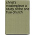 Christ's Masterpiece A Study Of The One True Church